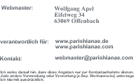 Wolfgang Apel; Eifelweg 34, 63069 Offenbach; webmaster@parishianae.com